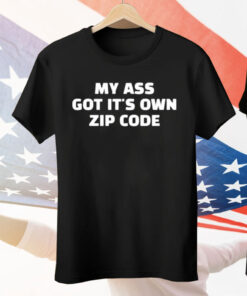 My Ass Got It’s Own Zip Code Tee Shirt