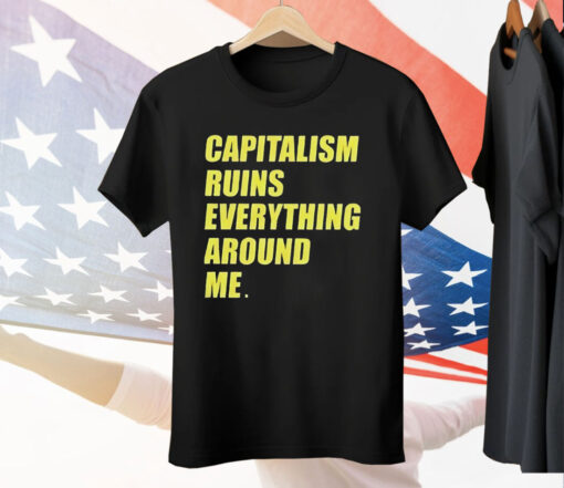 Capitalism Ruins Everything Around Me T-Shirt