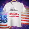 Monday Tuesday Wednesday Thursday Practice Qualifying Race Day Tee Shirt