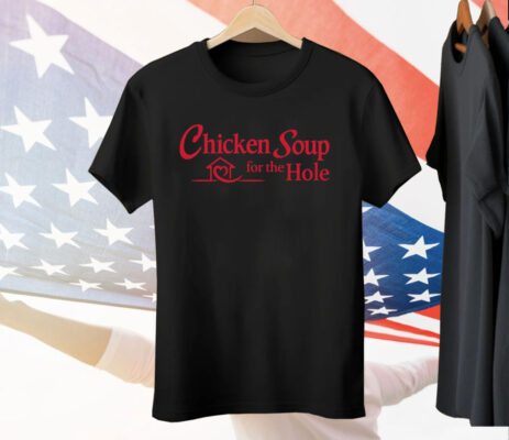 Chicken Soup For The Hole Tee Shirt