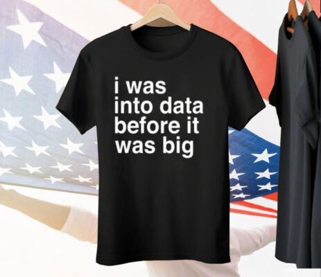 Sophie From Romania I Was Into Data Before It Was Big Tee Shirt