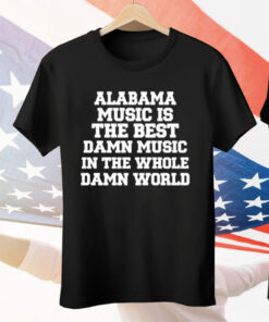 Lamont Landers Wearing Alabama Music Is The Best Damn Music In The Whole Damn World Tee Shirt
