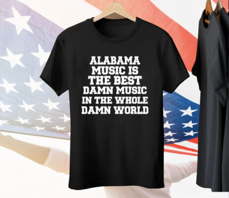 Lamont Landers Wearing Alabama Music Is The Best Damn Music In The Whole Damn World Tee Shirt