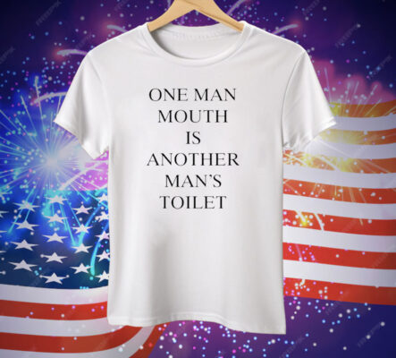 One Man Mouth Is Another Man’s Toilet Tee Shirt