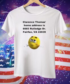 Clarence Thomas Home address is 6665 Rutledge Dr Fairfax Va 22039 Tee Shirt