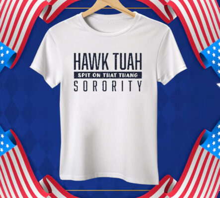 Hawk Tuah Spit On That Thang Sorority Tee Shirt