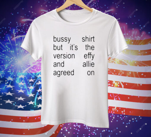 Bussy Shirt But It’s Th Version Effy And Allie Agreed On Tee Shirt