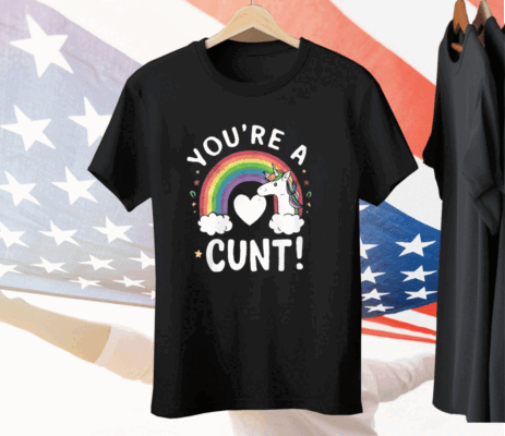 You’re A Cunt Unicorn Tee Shirt