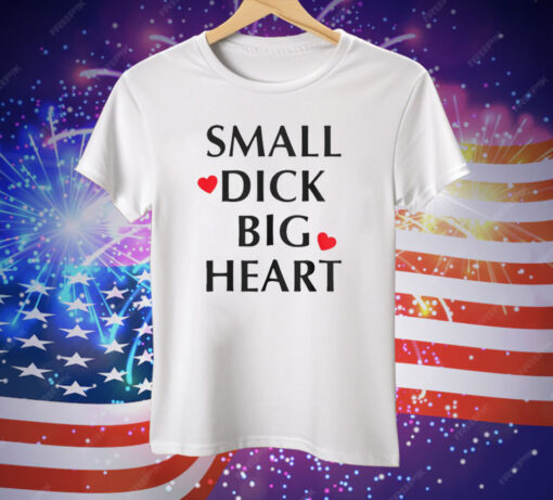 Small Dick Big Heart Tee Shirt