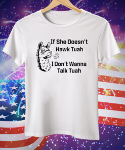 She Doesn't Hawk Tuah I Don't Wanna Talk Tuah Tee Shirt