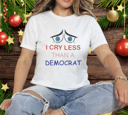 I Cry Less Than A Democrat Tee Shirt
