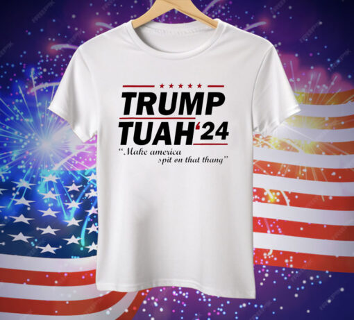 Trump Tuah 24 make America spit on that thang Tee Shirt