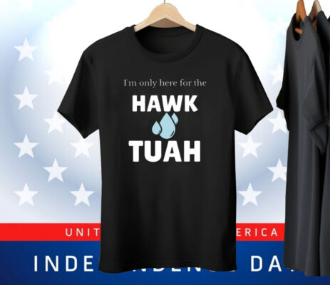 I’m Only Here For The Hawk Tuah Tee Shirt