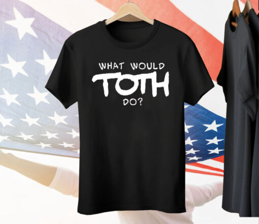 What would toth do Shirt
