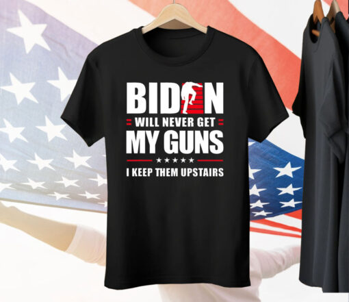 Biden will never get my guns i keep them upstairs T-Shirt