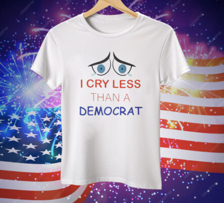 I Cry Less Than A Democrat Tee Shirt