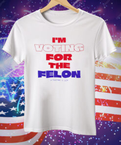 I’m Voting For The Felon On November 5 2024 Tee Shirt