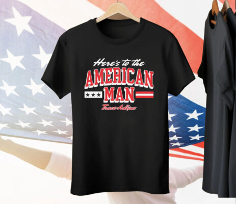 Here’s to the American man Tee Shirt