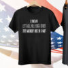 Let's All Kill Each Other Over Imaginary Lines On A Map Tee Shirt