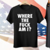 Biden Where The Fuck Am I Tee Shirt