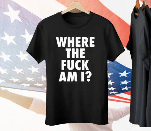 Biden Where The Fuck Am I Tee Shirt