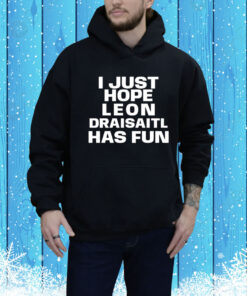 I just hope Leon Draisaitl has fun Tee Shirt
