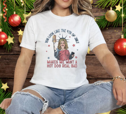 Jennifer Coolidge Liberty You Look Like 4th Of July Makes Me Want A Hot Dogs Real Bad Tee Shirt