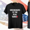 Greensburg Is The Real Burgh Tee Shirt
