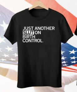 Just Another Slut on Birth Control Tee Shirt