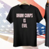 Drum Corps Is Evil Tee Shirt