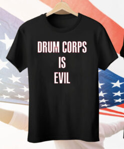 Drum Corps Is Evil Tee Shirt