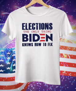 Elections the only thing Biden knows how to fix Tee Shirt