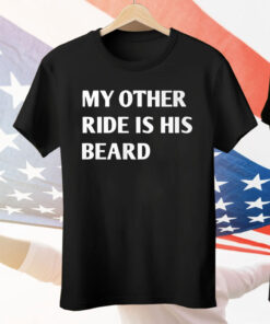 My Other Ride Is His Beard Tee Shirt