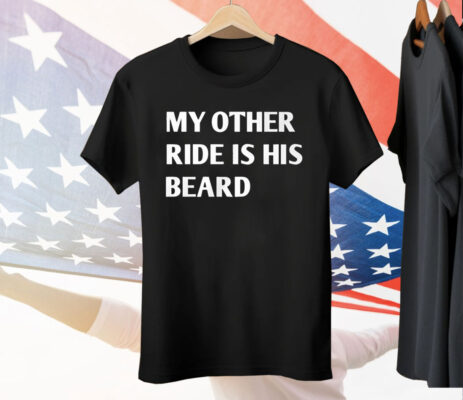 My Other Ride Is His Beard Tee Shirt