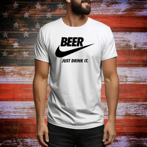 Beer just drink it Tee Shirt