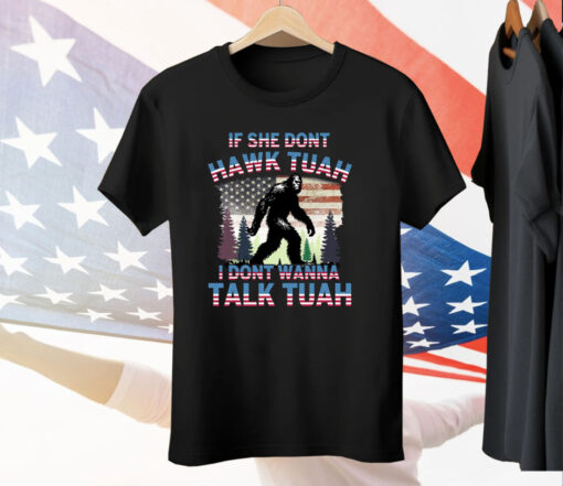 Bigfoot If She Don’t Hawk Tuah I Don’t Wanna Talk Tuah Tee Shirt