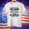 Can You Please Stop Asking Santa For The Perfect Woman I Almost Got Kidnapped 3 Times Today Tee Shirt