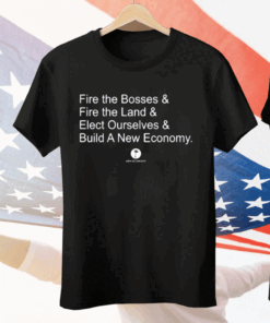 Fire The Bosses Free The Land Elect Ourselves Build A New Company Tee Shirt