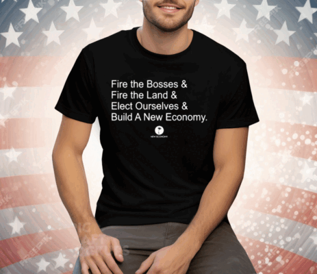 Fire The Bosses Free The Land Elect Ourselves Build A New Company Tee Shirt