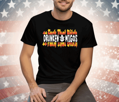 Fuck That Bitck Drunken Tee Shirt