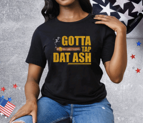 Gotta Tap Dat Ash Tee Shirt