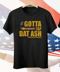 Gotta Tap Dat Ash Tee Shirt