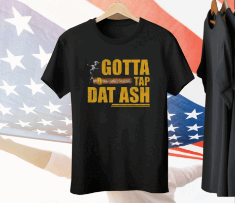 Gotta Tap Dat Ash Tee Shirt