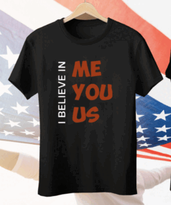 I Believe In Me You Us Tee Shirt
