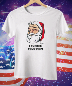 I Fucked Your Mom Tee Shirt