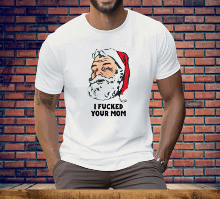 I Fucked Your Mom Tee Shirt