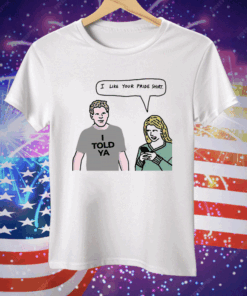 I Told Ya I Like Your Pride Ladies Boyfriend Tee Shirt