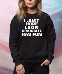 I just hope Leon Draisaitl has fun Tee Shirt