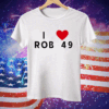 I love Rob 49 Tee Shirt