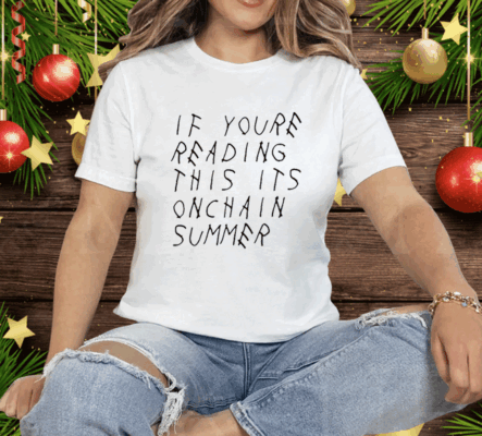 If You’re Reading This It’s Onchain Summer Tee Shirt
